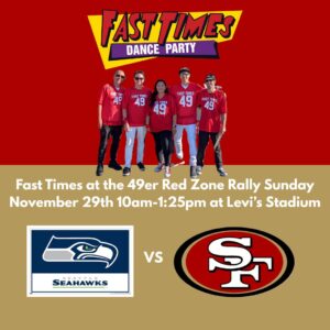 Fast Times Sunday 11/29/2026 49er Red Zone Rally – Levi’s Stadium 4900 Marie P. DeBartolo Way, Santa Clara, CA. 95054 10:00am – 1:25pm