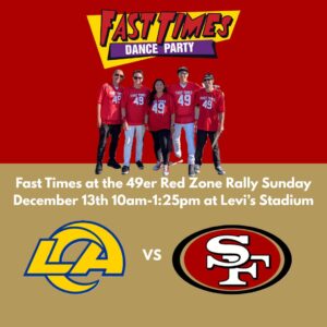 Fast Times Sunday 12/13/2026 49er Red Zone Rally – Levi’s Stadium 4900 Marie P. DeBartolo Way, Santa Clara, CA. 95054 10:00am – 1:25pm