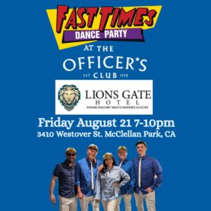Fast Times Friday 08/21/2026 The Officer’s Club Summer Concert Series – Lions Gate Hotel 3410 Westover St. McClellan Park, CA. 95652 7:00pm – 10:00pm