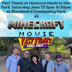 Fast Times Saturday 06/13/2026 Manteca Movie in the Park – Minecraft Movie – Woodward Community Park, 710 E Woodward Ave. Manteca, CA. 95337 5:00pm – 8:30pm